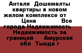 Анталя, Дошемалты квартиры в новом жилом комплексе от 39000 $. › Цена ­ 39 000 - Все города Недвижимость » Недвижимость за границей   . Амурская обл.,Тында г.